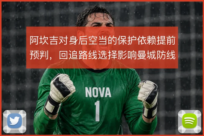 阿坎吉对身后空当的保护依赖提前预判,回追路线选择影响曼城防线容错
