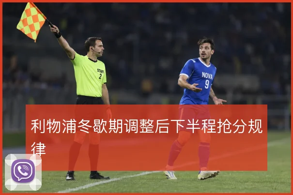 利物浦冬歇期调整后下半程抢分规律