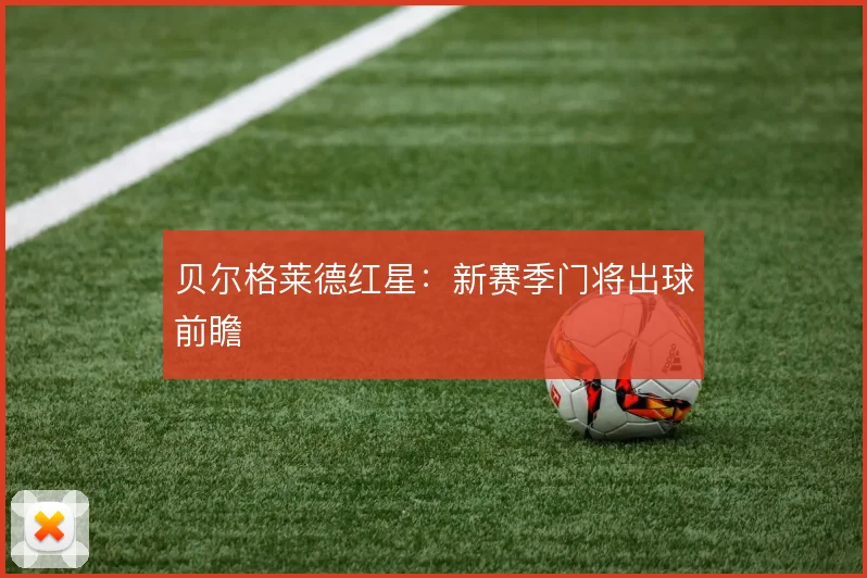 贝尔格莱德红星:新赛季门将出球前瞻
