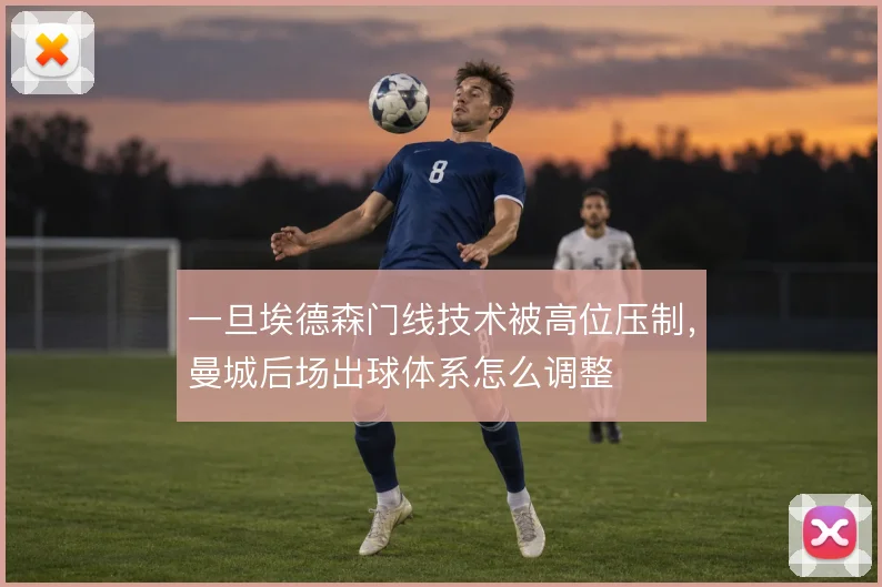 一旦埃德森门线技术被高位压制，曼城后场出球体系怎么调整