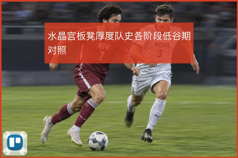 水晶宫板凳厚度队史各阶段低谷期对照