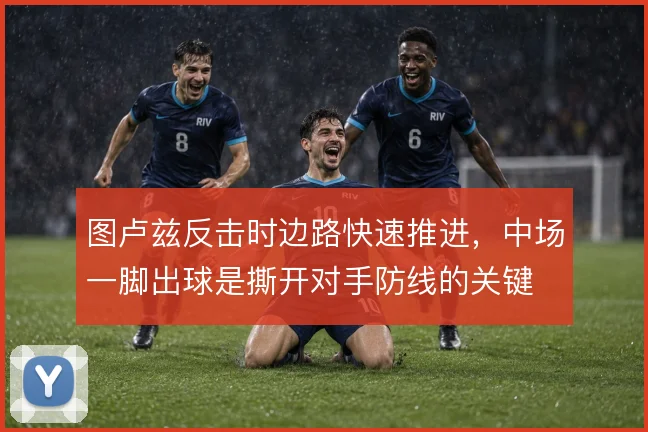 图卢兹反击时边路快速推进,中场一脚出球是撕开对手防线的关键