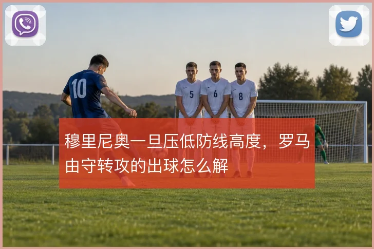 穆里尼奥一旦压低防线高度，罗马由守转攻的出球怎么解