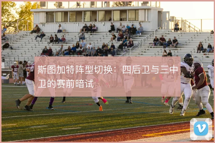 斯图加特阵型切换:四后卫与三中卫的赛前暗试