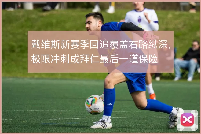 戴维斯新赛季回追覆盖右路纵深，极限冲刺成拜仁最后一道保险