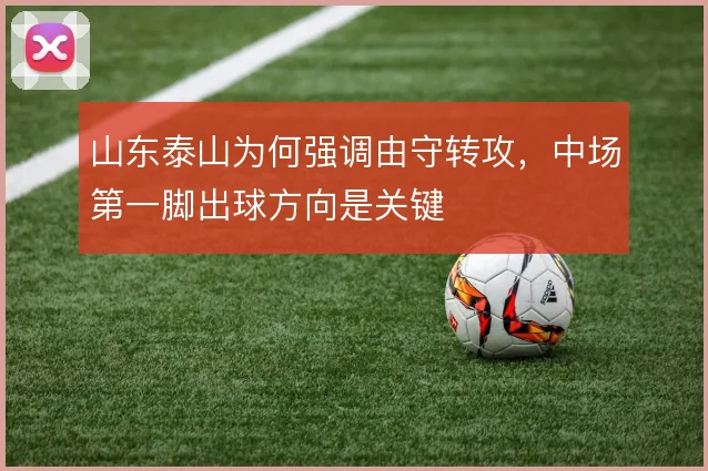 山东泰山为何强调由守转攻，中场第一脚出球方向是关键