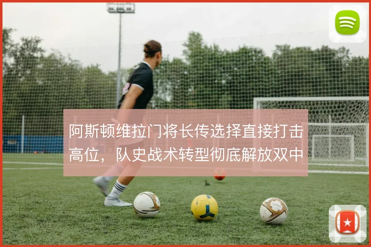 阿斯顿维拉门将长传选择直接打击高位，队史战术转型彻底解放双中卫