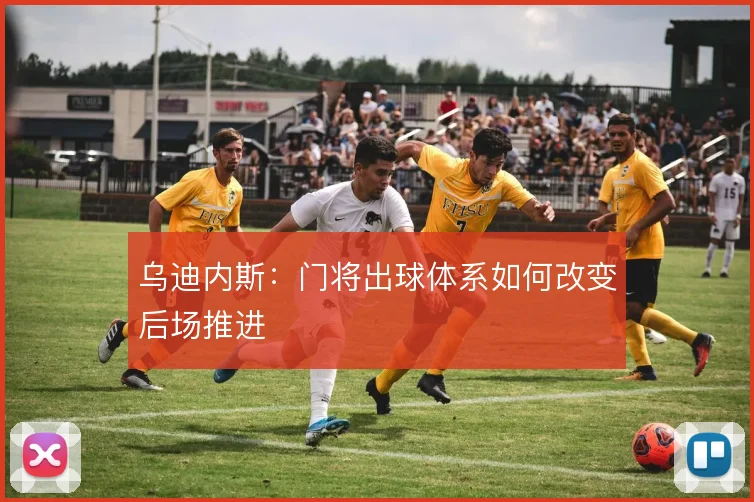 乌迪内斯:门将出球体系如何改变后场推进